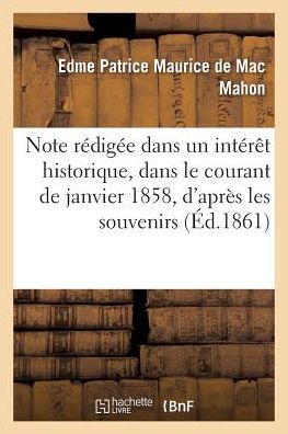 Note Redigee Dans Un Interet Historique, Dans Le Courant de Janvier 1858: d'Apres Les Souvenirs - Edme Patrice Maurice de Mac Mahon - Books - Hachette Livre - Bnf - 9782019616427 - October 1, 2016