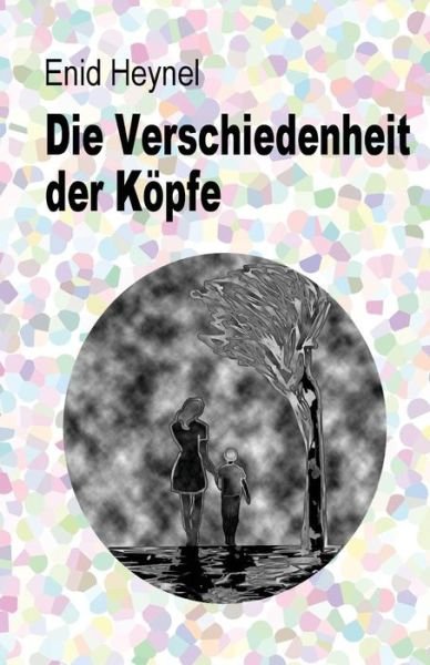 Cover for Enid Heynel · Die Verschiedenheit Der Köpfe: Die Geschichte Eines Legasthenen Kindes in den Mühlen Unseres Bildungssystems (Pocketbok) [German, 1 edition] (2013)