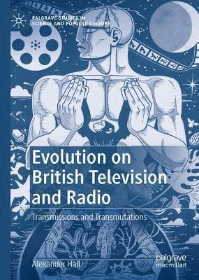Cover for Alexander Hall · Evolution on British Television and Radio: Transmissions and Transmutations - Palgrave Studies in Science and Popular Culture (Hardcover Book) [1st ed. 2021 edition] (2021)