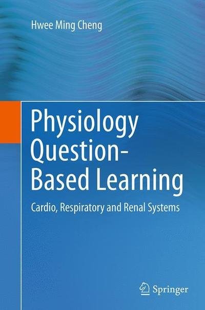 Cover for Hwee Ming Cheng · Physiology Question-Based Learning: Cardio, Respiratory and Renal Systems (Pocketbok) [Softcover reprint of the original 1st ed. 2015 edition] (2016)