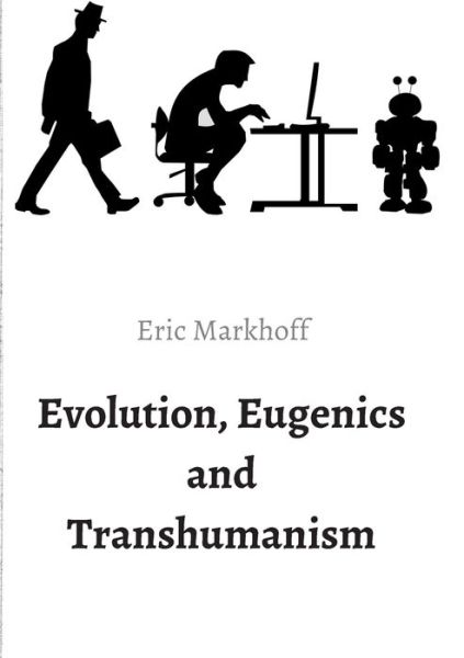 Evolution, Eugenics and Transhumanism - Eric Markhoff - Books - tredition GmbH - 9783347318427 - May 10, 2021