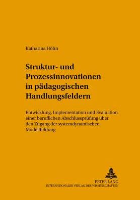 Cover for Katharina Hoehn · Struktur- Und Prozessinnovationen in Paedagogischen Handlungsfeldern: Entwicklung, Implementation Und Evaluation Einer Beruflichen Abschlusspruefung Ueber Den Zugang Der Systemdynamischen Modellbildung - Konzepte Des Lehrens Und Lernens (Paperback Book) [German edition] (2002)