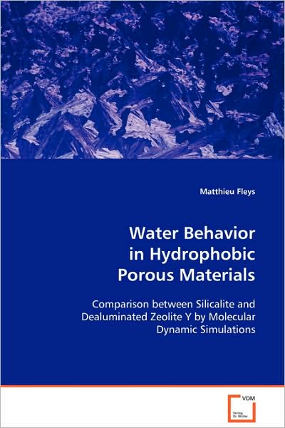 Cover for Matthieu Fleys · Water Behavior in Hydrophobic Porous Materials: Comparison Between Silicalite and Dealuminatedzeolite Y by Molecular Dynamic Simulations (Paperback Book) (2008)