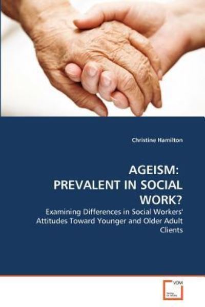 Cover for Christine Hamilton · Ageism:   Prevalent in Social Work?: Examining Differences in Social Workers' Attitudes Toward Younger and Older Adult Clients (Paperback Bog) (2011)