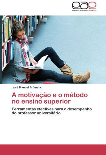 Cover for José Manuel Frómeta · A Motivação E O Método No Ensino Superior: Ferramentas Efectivas Para O Desempenho Do Professor Universitário (Paperback Book) [Portuguese edition] (2012)