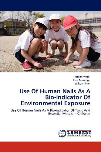 Use of Human Nails As a Bio-indicator of Environmental Exposure: Use of Human Nails As a Bio-indicator of Toxic and Essential Metals in Children - Wilson Njue - Books - LAP LAMBERT Academic Publishing - 9783659114427 - May 19, 2012