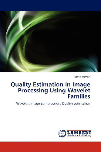 Cover for Sarita Kumari · Quality Estimation in Image Processing Using Wavelet Families: Wavelet, Image Compression, Quality Estimation (Paperback Book) (2012)