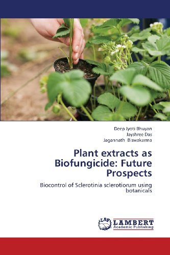 Cover for Jagannath Biswakarma · Plant Extracts As Biofungicide: Future Prospects: Biocontrol of Sclerotinia Sclerotiorum Using Botanicals (Taschenbuch) (2013)