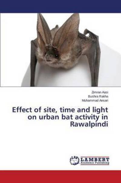 Cover for Aasi Zimran · Effect of Site, Time and Light on Urban Bat Activity in Rawalpindi (Pocketbok) (2015)