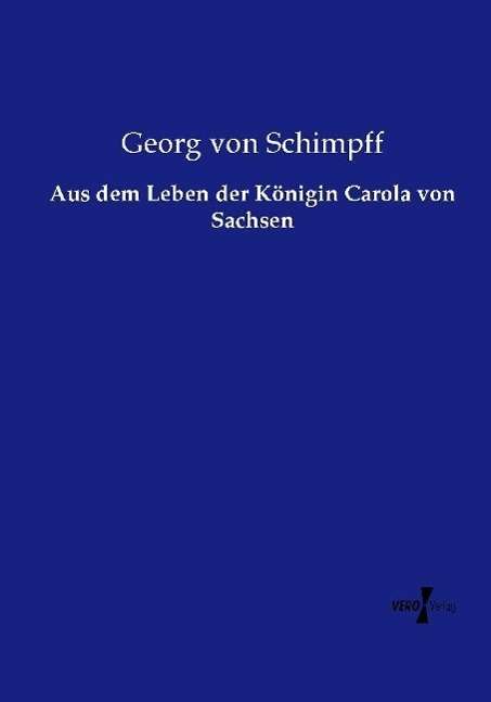 Cover for Georg Von Schimpff · Aus dem Leben der Koenigin Carola von Sachsen (Paperback Book) (2020)