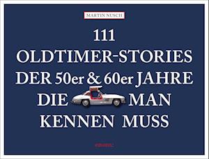 Cover for Martin Nusch · 111 Oldtimer-Stories der 50er und 60er Jahre, die man kennen muss (Book) (2022)