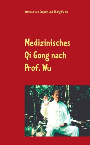 Cover for Hartmut Von Czapski · Medizinisches Qi Gong nach Prof. Wu: UEbungen zur Erhaltung und Verbesserung der Gesundheit (Paperback Book) (2019)