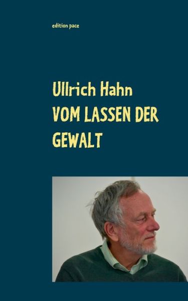 Cover for Ullrich Hahn · Vom Lassen der Gewalt: Thesen, Texte, Theorien zu Gewaltfreiem Handeln heute (Paperback Book) (2020)