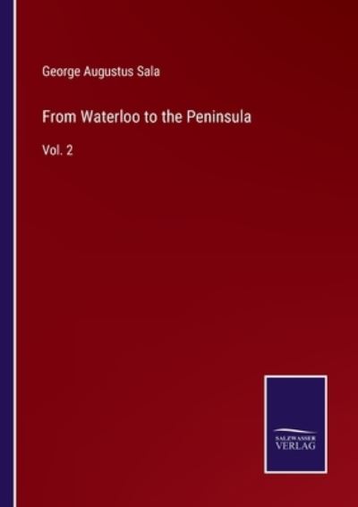 From Waterloo to the Peninsula - George Augustus Sala - Books - Salzwasser-Verlag - 9783752567427 - February 14, 2022