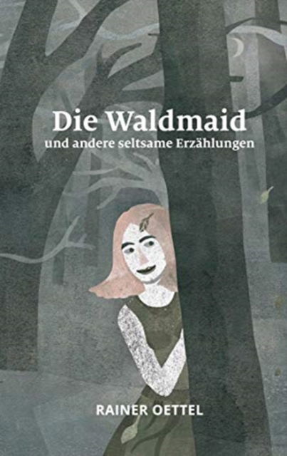 Cover for Rainer Oettel · Die Waldmaid und andere seltsame Erzahlungen (Paperback Book) (2021)