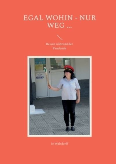 Cover for Walsdorff Jo Walsdorff · Egal wohin - nur weg ...: Reisen wahrend der Pandemie (Paperback Book) (2022)