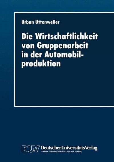 Cover for Urban Uttenweiler · Die Wirtschaftlichkeit Von Gruppenarbeit in Der Automobilproduktion: Fallstudie in Einer Automobilendmontage (Pocketbok) [1995 edition] (1995)