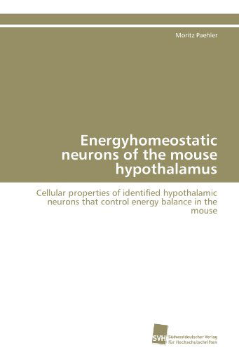 Cover for Moritz Paehler · Energyhomeostatic Neurons of the Mouse Hypothalamus: Cellular Properties of Identified Hypothalamic Neurons That Control Energy Balance in the Mouse (Paperback Book) [German edition] (2011)