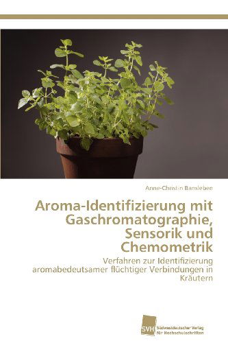 Cover for Anne-christin Bansleben · Aroma-identifizierung Mit Gaschromatographie, Sensorik Und Chemometrik: Verfahren Zur Identifizierung Aromabedeutsamer Flüchtiger Verbindungen in Kräutern (Paperback Book) [German edition] (2012)