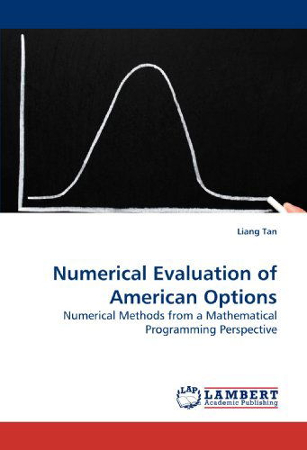 Numerical Evaluation of American Options: Numerical Methods from a Mathematical Programming Perspective - Liang Tan - Livros - LAP Lambert Academic Publishing - 9783838304427 - 27 de junho de 2009