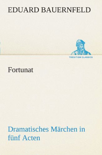 Cover for Eduard Bauernfeld · Fortunat: Dramatisches Märchen in Fünf Acten. (Tredition Classics) (German Edition) (Paperback Bog) [German edition] (2012)