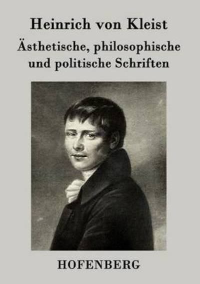 Asthetische, Philosophische Und Politische Schriften - Heinrich Von Kleist - Bücher - Hofenberg - 9783843072427 - 16. Dezember 2014