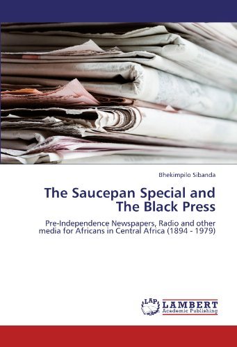 Cover for Bhekimpilo Sibanda · The Saucepan Special and the Black Press: Pre-independence Newspapers, Radio and Other Media for Africans in Central Africa (1894 - 1979) (Paperback Book) (2011)