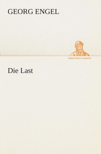 Cover for Georg Engel · Die Last (Tredition Classics) (German Edition) (Paperback Book) [German edition] (2013)