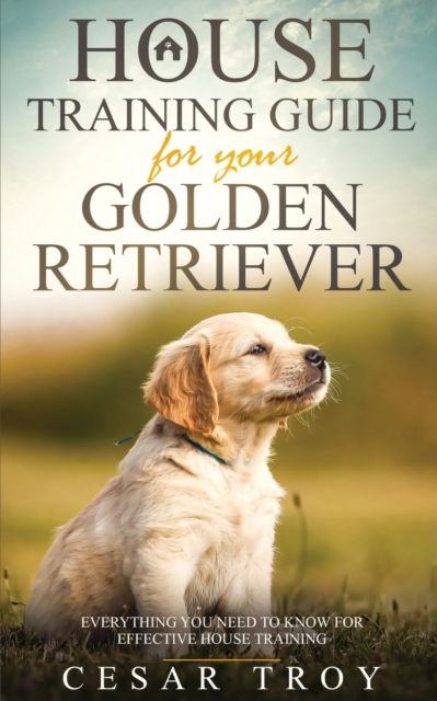 Cover for Cesar Troy · House Training Guide for Your Golder Retriever (Paperback Book) (2020)