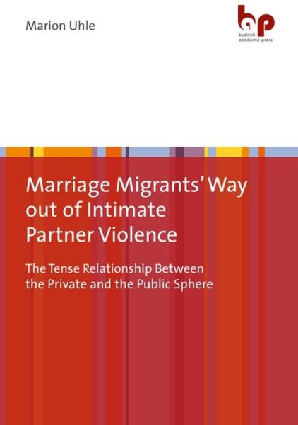 Marion Uhle · Marriage Migrants' Way out of Intimate Partner Violence: The Tense Relationship Between the Private and the Public Sphere (Taschenbuch) (2024)