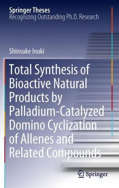 Shinsuke Inuki · Total Synthesis of Bioactive Natural Products by Palladium-Catalyzed Domino Cyclization of Allenes and Related Compounds - Springer Theses (Inbunden Bok) (2011)