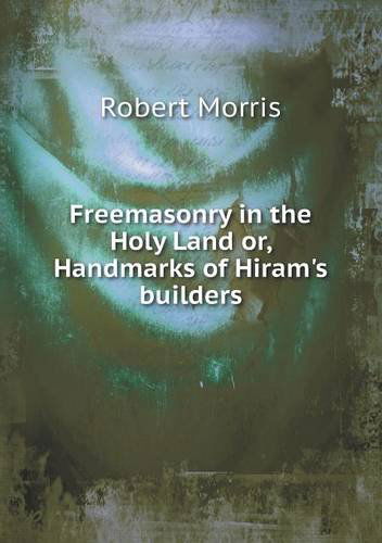 Cover for Robert Morris · Freemasonry in the Holy Land Or, Handmarks of Hiram's Builders (Pocketbok) (2013)