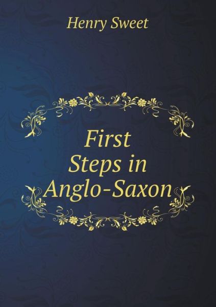 Cover for Henry Sweet · First Steps in Anglo-saxon (Paperback Book) (2014)