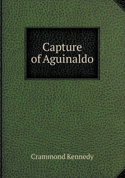 Cover for Crammond Kennedy · Capture of Aguinaldo (Paperback Book) (2015)