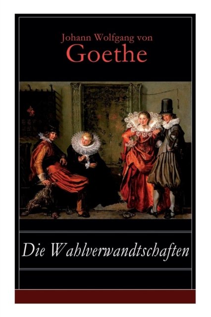 Cover for Johann Wolfgang von Goethe · Die Wahlverwandtschaften (Paperback Book) (2017)