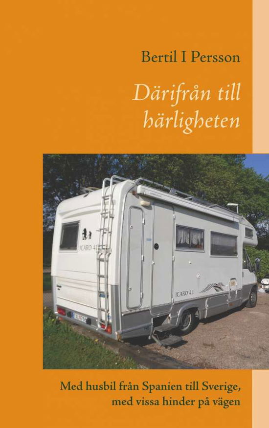 Cover for Bertil I Persson · Därifrån till härligheten : Med husbil från Spanien till Sverige, med vissa (Paperback Book) (2017)