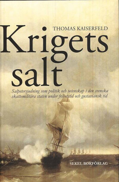 Cover for Thomas Kaiserfeld · Krigets salt : salpetersjudning som politik och vetenskap i den svenska ska (Hardcover Book) (2009)