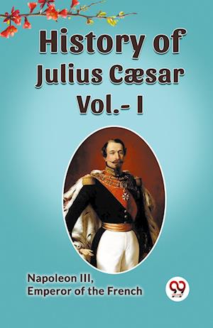 Cover for Emperor of the French Napoleon III · History of Julius Cæsar, Vol. I (Edition2023) (Paperback Book) (2023)