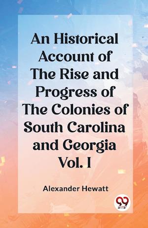 Cover for Alexander Hewatt · An Historical Account of the Rise and Progress of the Colonies of South Carolina and Georgia Vol. I (Edition2023) (Taschenbuch) (2024)