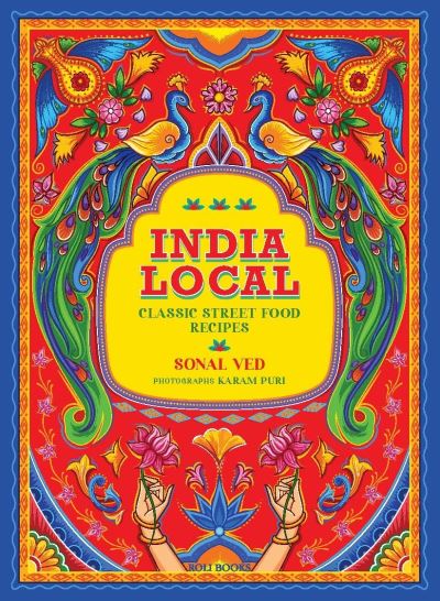India Local: Classic Street Food Recipes - Sonal Ved - Livros - Roli Books Pvt Ltd - 9789392130427 - 6 de fevereiro de 2025