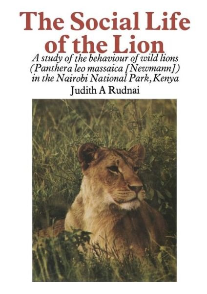 J.A. Rudnai · The Social Life of the Lion: A study of the behaviour of wild lions (Panthera leo massaica [Newmann]) in the Nairobi National Park, Kenya (Pocketbok) [Softcover reprint of the original 1st ed. 1973 edition] (2012)