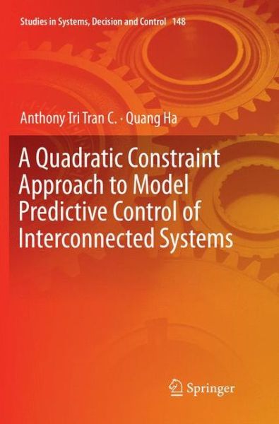 Cover for Anthony Tri Tran C. · A Quadratic Constraint Approach to Model Predictive Control of Interconnected Systems - Studies in Systems, Decision and Control (Paperback Book) [Softcover reprint of the original 1st ed. 2018 edition] (2019)