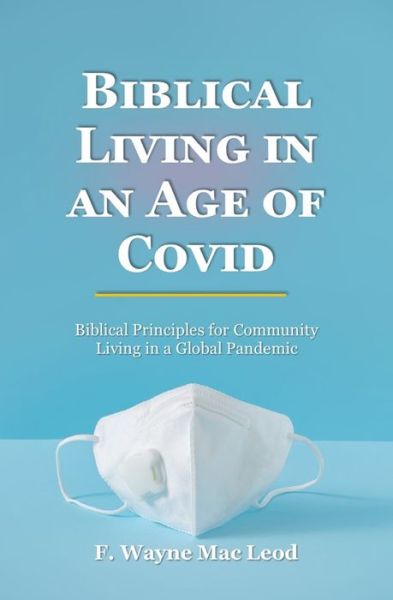 Cover for F Wayne Mac Leod · Biblical Living in an Age of Covid: Biblical Principles for Community Living in a Global Pandemic (Paperback Book) (2022)