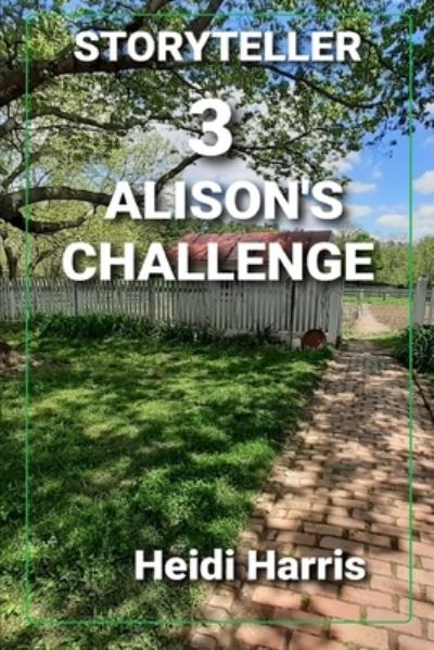 Alison's Challenge - Storyteller - Heidi Harris - Livros - Independently Published - 9798504528427 - 15 de maio de 2021