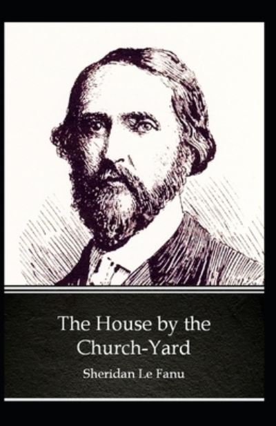 Cover for Joseph Sheridan Le Fanu · The House by the Church-Yard: Joseph Sheridan Le Fanu (Romance, Horror, Historical, Ghost, Classics, Literature) [Annotated] (Paperback Book) (2021)