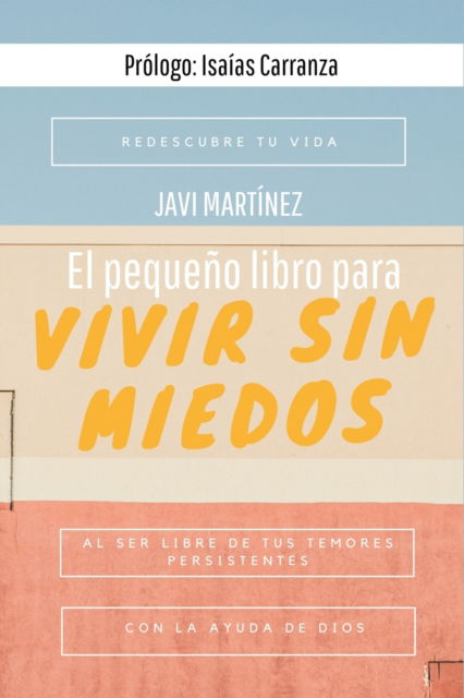 Cover for Javi Martinez · El pequeno libro para vivir sin miedos: Redescubre tu vida al ser libre de tus temores persistentes con la ayuda de Dios (Paperback Book) (2020)