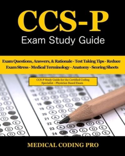 Cover for Medical Coding Pro · CCS-P Exam Study Guide: 105 Certified Coding Specialist - Physician-Based Exam Questions, Answers, &amp; Rationale, Tips To Pass The Exam, Medical Terminology, Anatomy, Secrets To Reducing Exam Stress, and Scoring Sheets (Paperback Book) (2021)