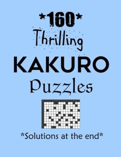 160 Thrilling Kakuro Puzzles - Solutions at the end - Depace' - Bøker - Independently Published - 9798704409427 - 3. februar 2021