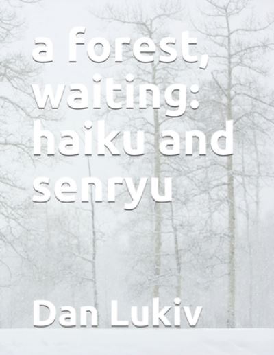 Cover for Dan Lukiv · A forest, waiting: haiku and senryu (Paperback Book) (2021)