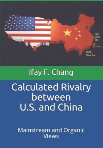 Cover for Chang Ifay F. Chang · Calculated Rivalry between U.S. and China: Mainstream and Organic Views (Paperback Book) (2021)